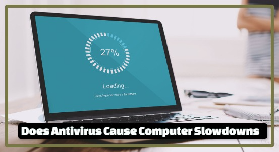 Does Antivirus Cause Computer Slowdowns