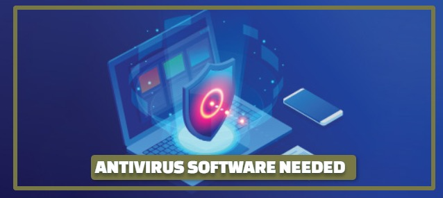 WHY IS ANTIVIRUS SOFTWARE NEEDED