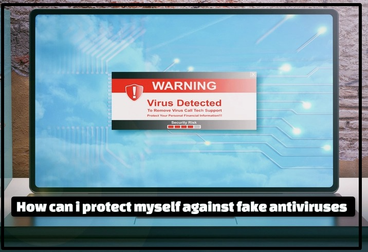 how can I protect myself against fake antiviruses