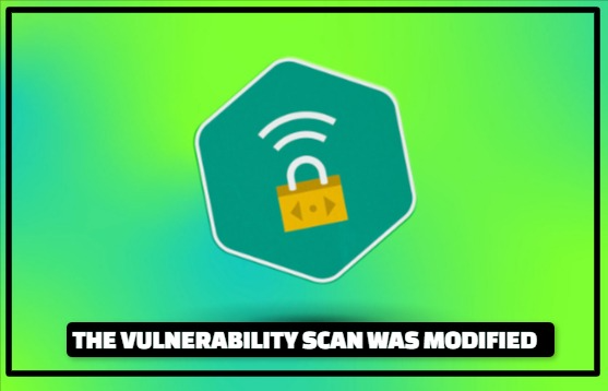 THE VULNERABILITY SCAN WAS MODIFIED